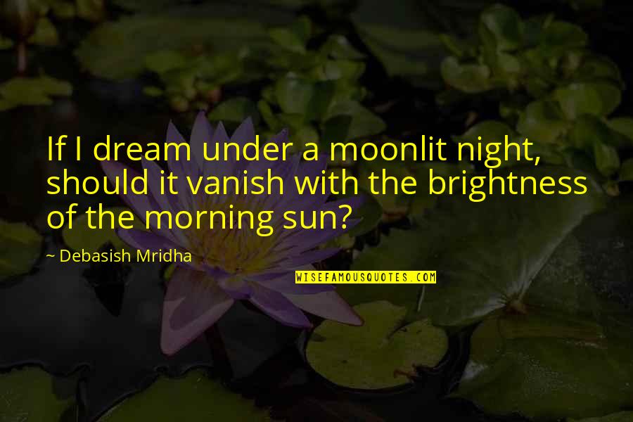 Vanish'd Quotes By Debasish Mridha: If I dream under a moonlit night, should