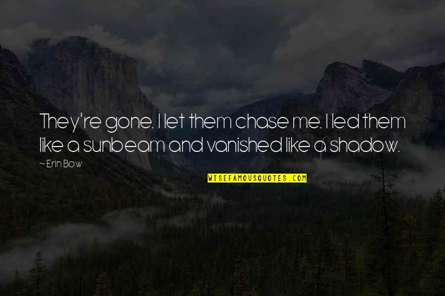 Vanish'd Quotes By Erin Bow: They're gone. I let them chase me. I