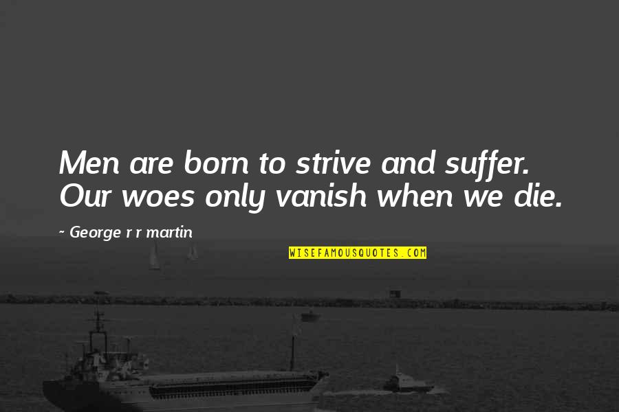 Vanish'd Quotes By George R R Martin: Men are born to strive and suffer. Our