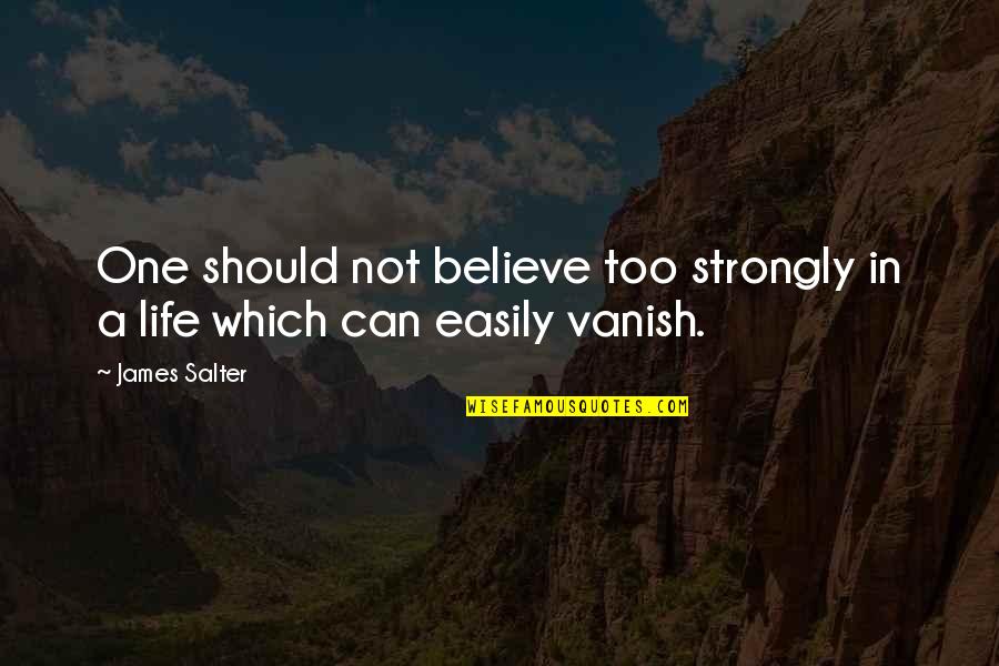 Vanish'd Quotes By James Salter: One should not believe too strongly in a