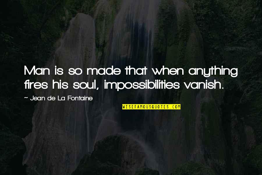 Vanish'd Quotes By Jean De La Fontaine: Man is so made that when anything fires