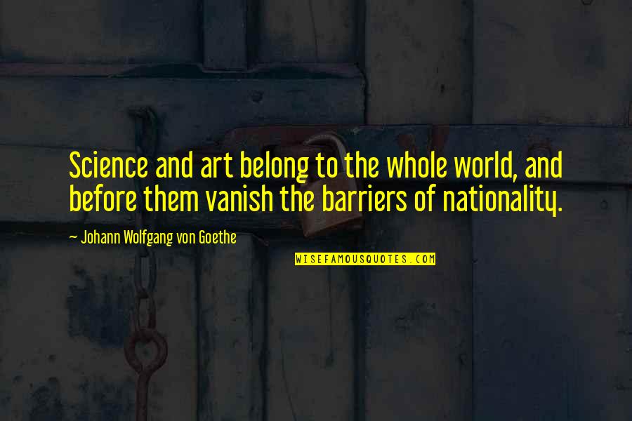 Vanish'd Quotes By Johann Wolfgang Von Goethe: Science and art belong to the whole world,