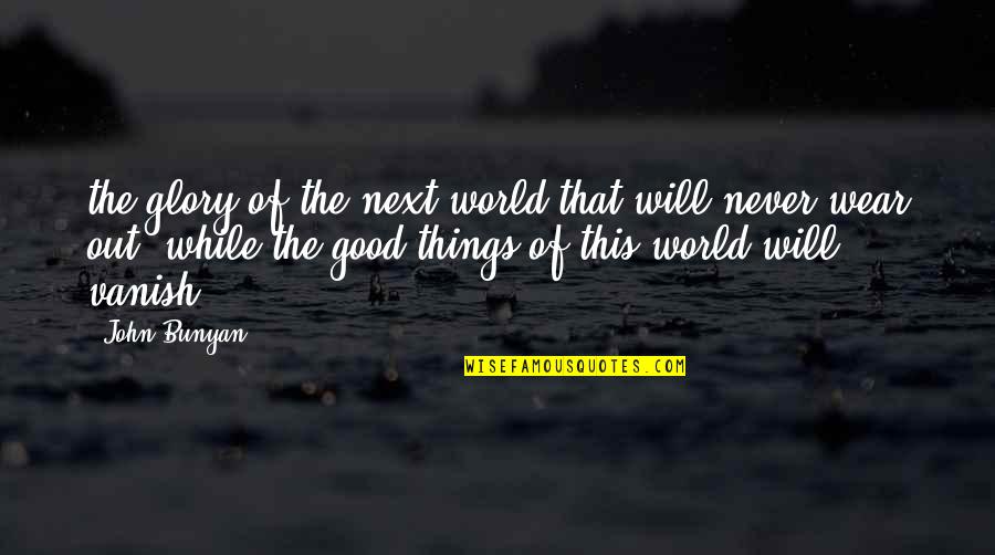 Vanish'd Quotes By John Bunyan: the glory of the next world that will