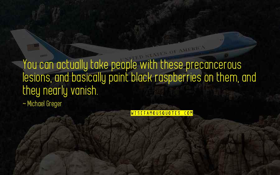 Vanish'd Quotes By Michael Greger: You can actually take people with these precancerous