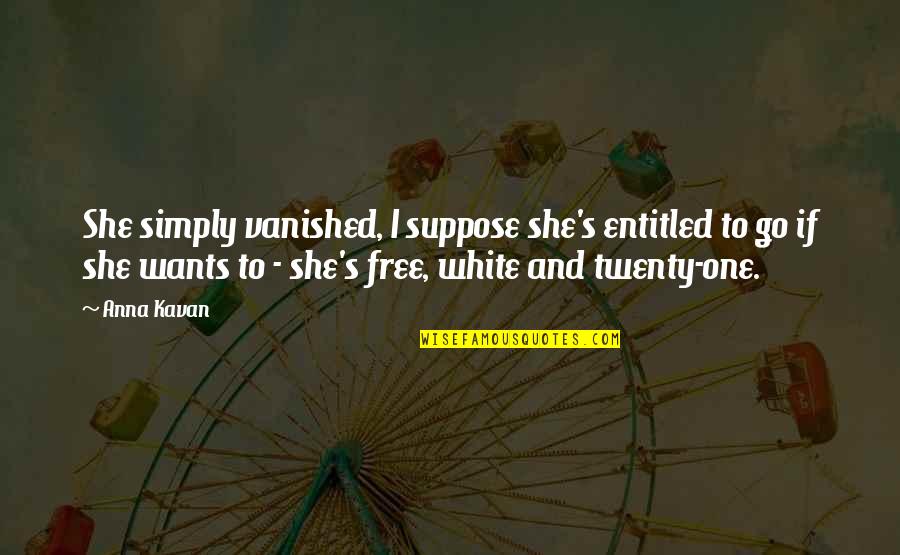 Vanished Quotes By Anna Kavan: She simply vanished, I suppose she's entitled to Vanished Quotes By Anna Kavan: She simply vanished, I suppose she's entitled to