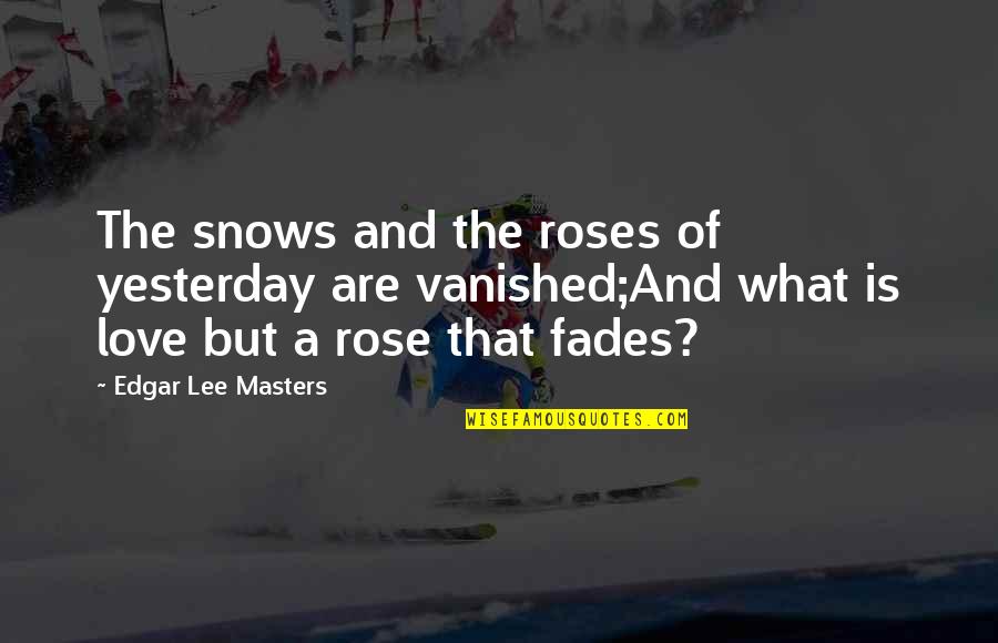 Vanished Quotes By Edgar Lee Masters: The snows and the roses of yesterday are Vanished Quotes By Edgar Lee Masters: The snows and the roses of yesterday are