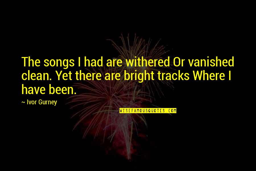 Vanished Quotes By Ivor Gurney: The songs I had are withered Or vanished Vanished Quotes By Ivor Gurney: The songs I had are withered Or vanished