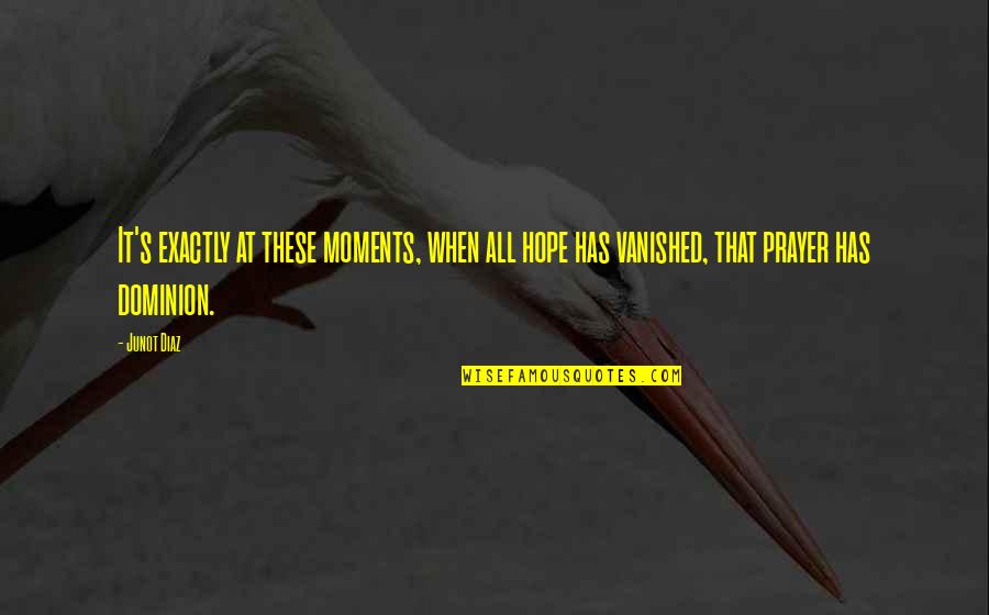 Vanished Quotes By Junot Diaz: It's exactly at these moments, when all hope