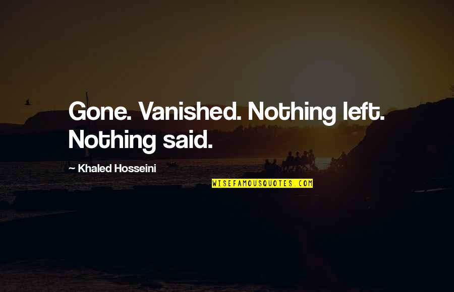 Vanished Quotes By Khaled Hosseini: Gone. Vanished. Nothing left. Nothing said. Vanished Quotes By Khaled Hosseini: Gone. Vanished. Nothing left. Nothing said.