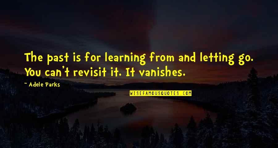 Vanishes Quotes By Adele Parks: The past is for learning from and letting