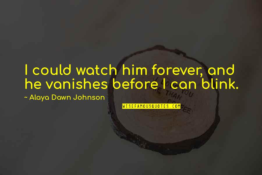 Vanishes Quotes By Alaya Dawn Johnson: I could watch him forever, and he vanishes