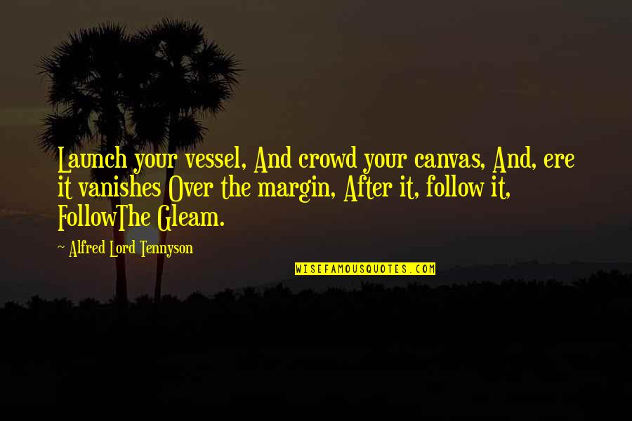 Vanishes Quotes By Alfred Lord Tennyson: Launch your vessel, And crowd your canvas, And,