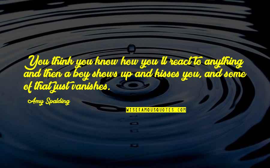 Vanishes Quotes By Amy Spalding: You think you know how you'll react to