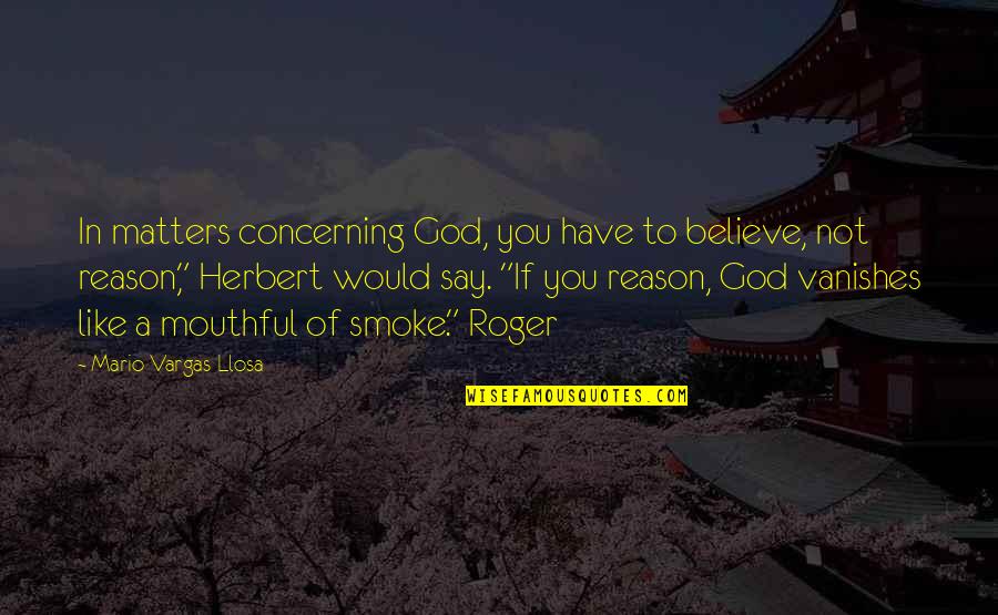 Vanishes Quotes By Mario Vargas-Llosa: In matters concerning God, you have to believe,