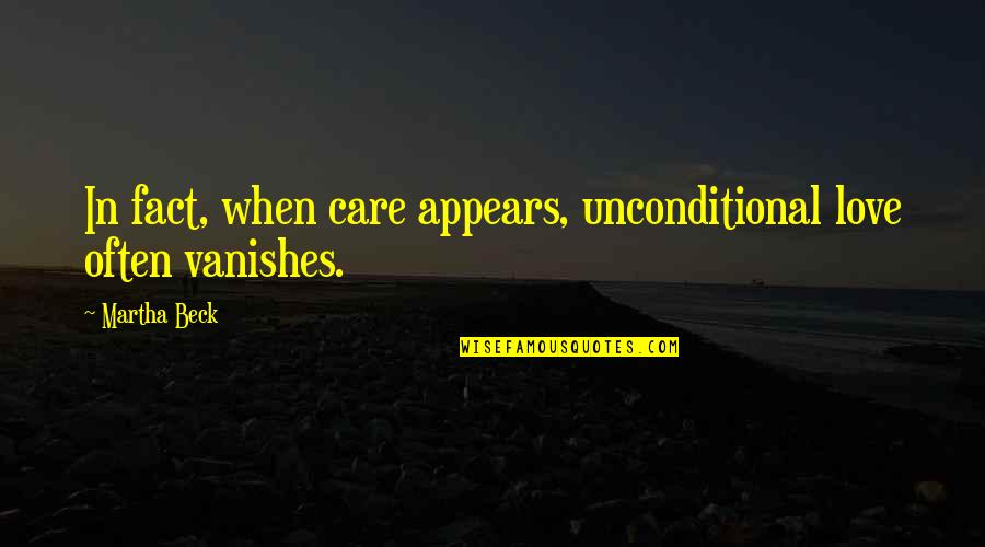 Vanishes Quotes By Martha Beck: In fact, when care appears, unconditional love often