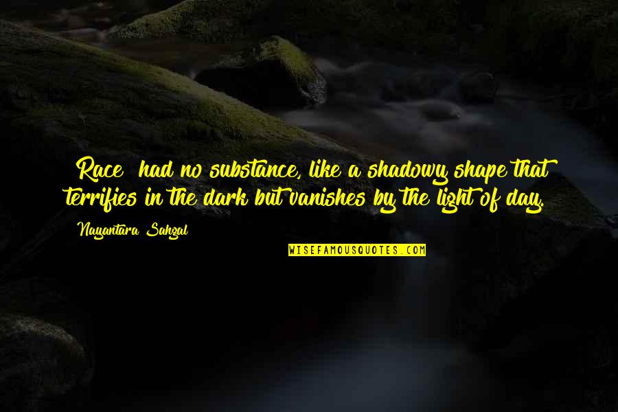 Vanishes Quotes By Nayantara Sahgal: [Race] had no substance, like a shadowy shape