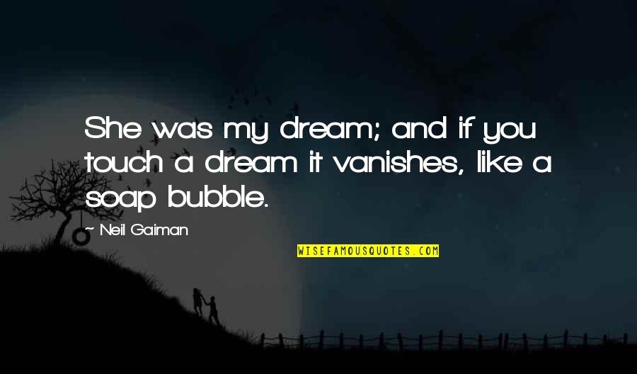 Vanishes Quotes By Neil Gaiman: She was my dream; and if you touch