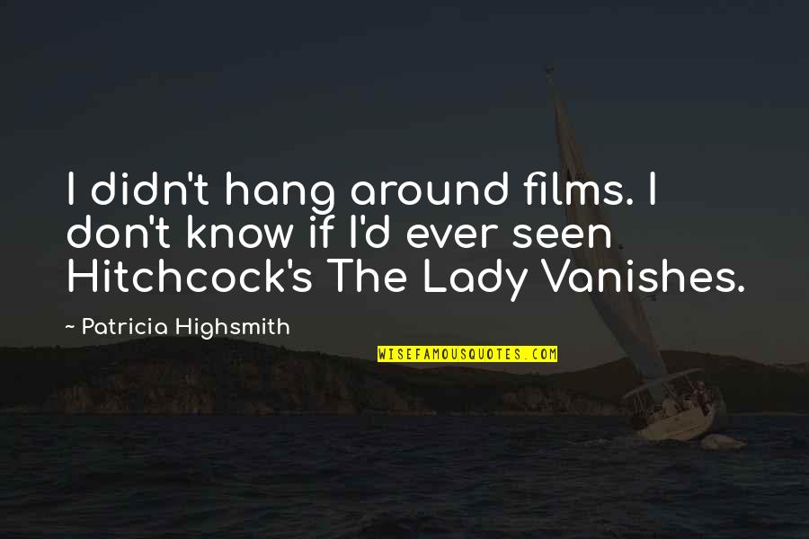 Vanishes Quotes By Patricia Highsmith: I didn't hang around films. I don't know