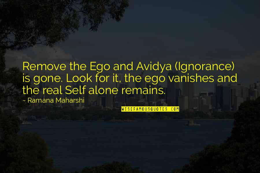 Vanishes Quotes By Ramana Maharshi: Remove the Ego and Avidya (Ignorance) is gone.