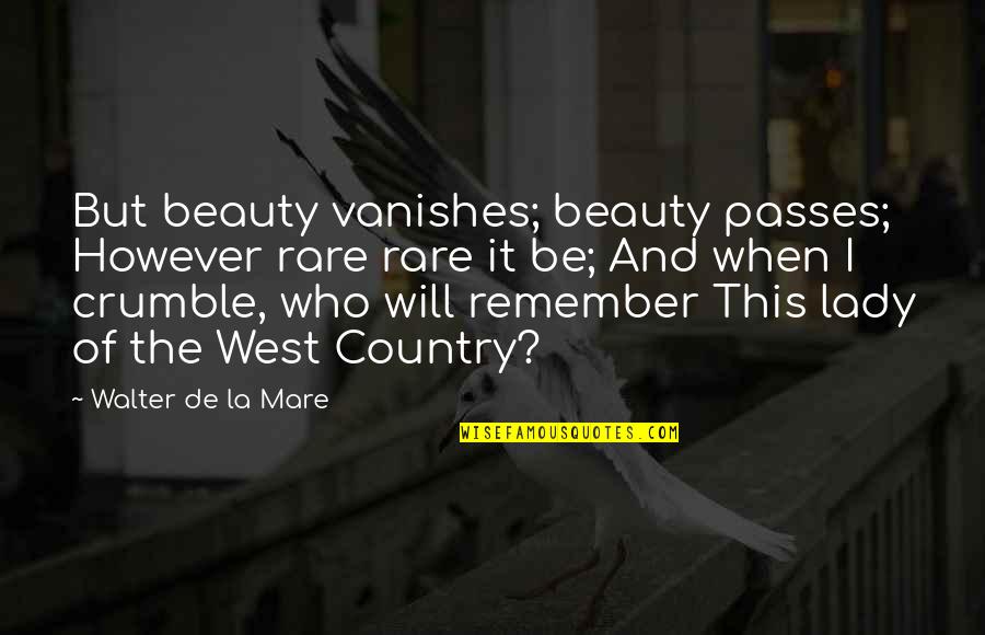 Vanishes Quotes By Walter De La Mare: But beauty vanishes; beauty passes; However rare rare