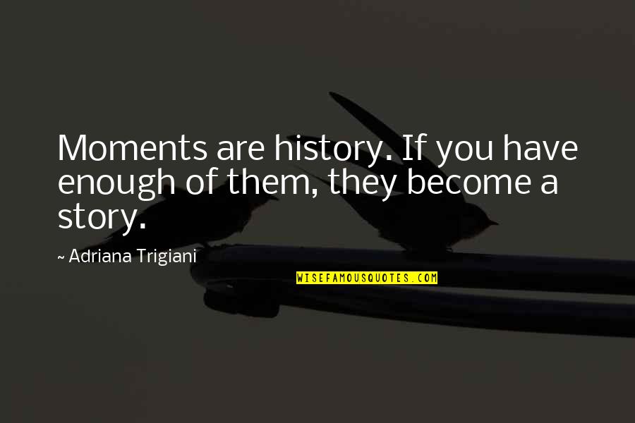 Vanishing Grace Quotes By Adriana Trigiani: Moments are history. If you have enough of