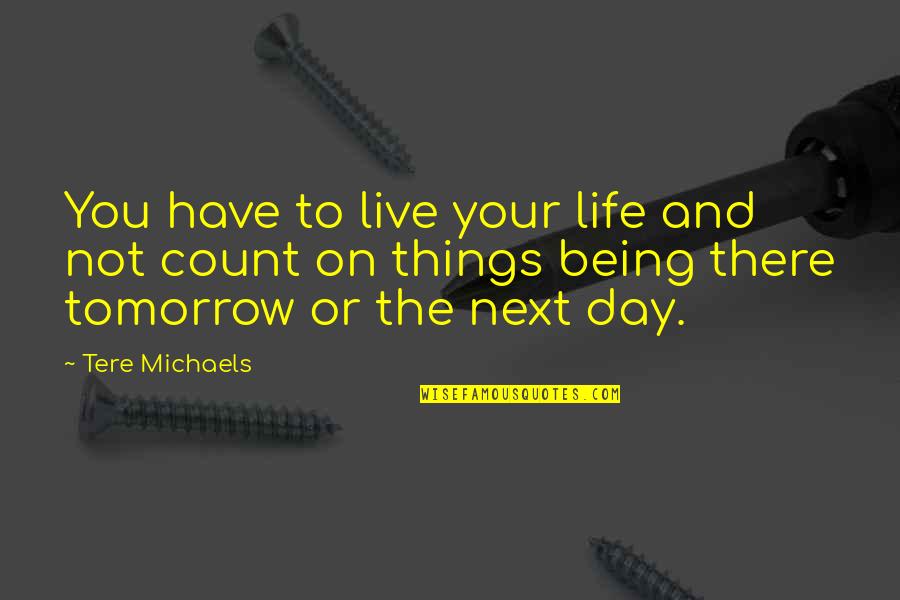 Vanishings In National Parks Quotes By Tere Michaels: You have to live your life and not Vanishings In National Parks Quotes By Tere Michaels: You have to live your life and not