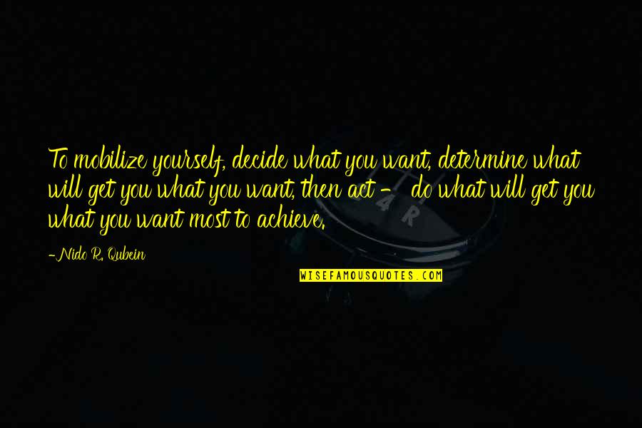 Vanishings Prince Quotes By Nido R. Qubein: To mobilize yourself, decide what you want, determine Vanishings Prince Quotes By Nido R. Qubein: To mobilize yourself, decide what you want, determine