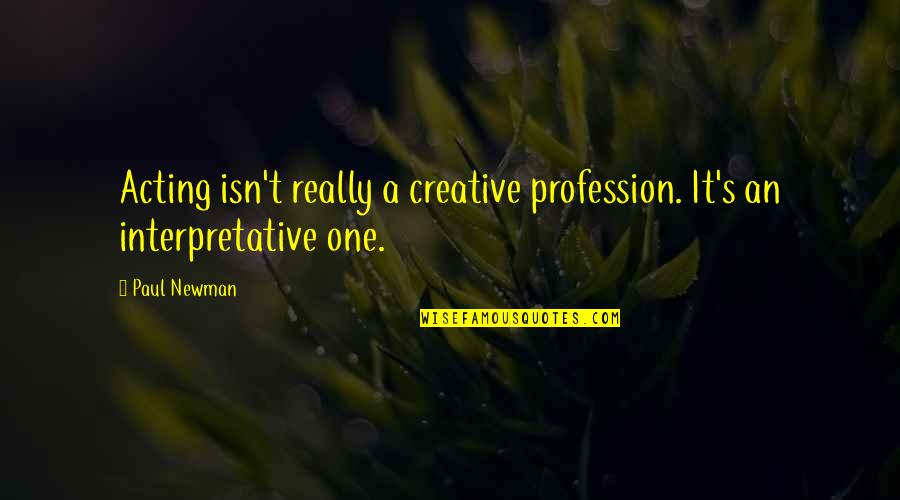 Vanistendael 2005 Quotes By Paul Newman: Acting isn't really a creative profession. It's an