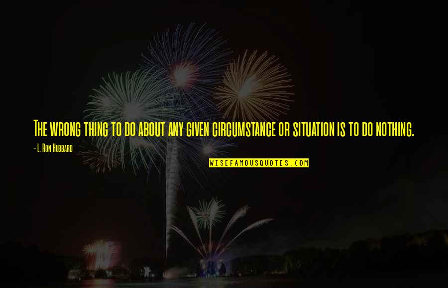 Vanitas No Shuki Quotes By L. Ron Hubbard: The wrong thing to do about any given
