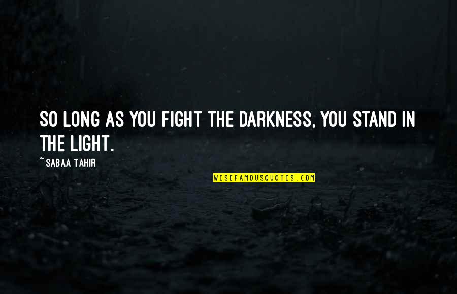 Vanitas No Shuki Quotes By Sabaa Tahir: So long as you fight the darkness, you