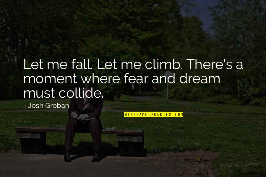 Vanitatum Quotes By Josh Groban: Let me fall. Let me climb. There's a
