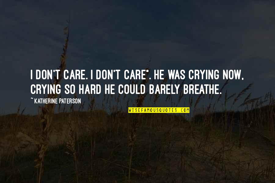 Vanitatum Quotes By Katherine Paterson: I don't care. I don't care". He was Vanitatum Quotes By Katherine Paterson: I don't care. I don't care". He was