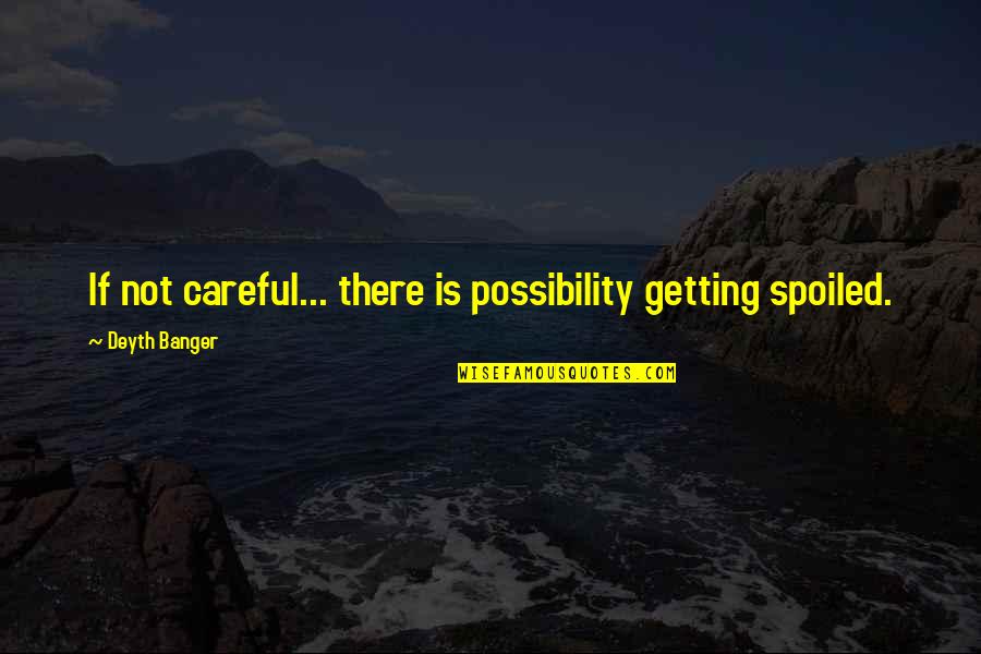 Vanitha Tv Quotes By Deyth Banger: If not careful... there is possibility getting spoiled.