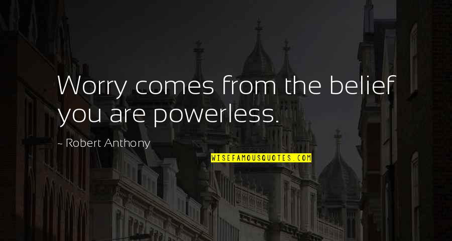 Vanities Depot Quotes By Robert Anthony: Worry comes from the belief you are powerless. Vanities Depot Quotes By Robert Anthony: Worry comes from the belief you are powerless.