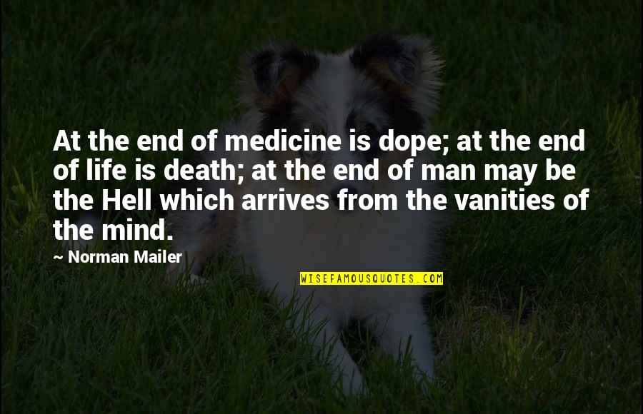 Vanities In Quotes By Norman Mailer: At the end of medicine is dope; at
