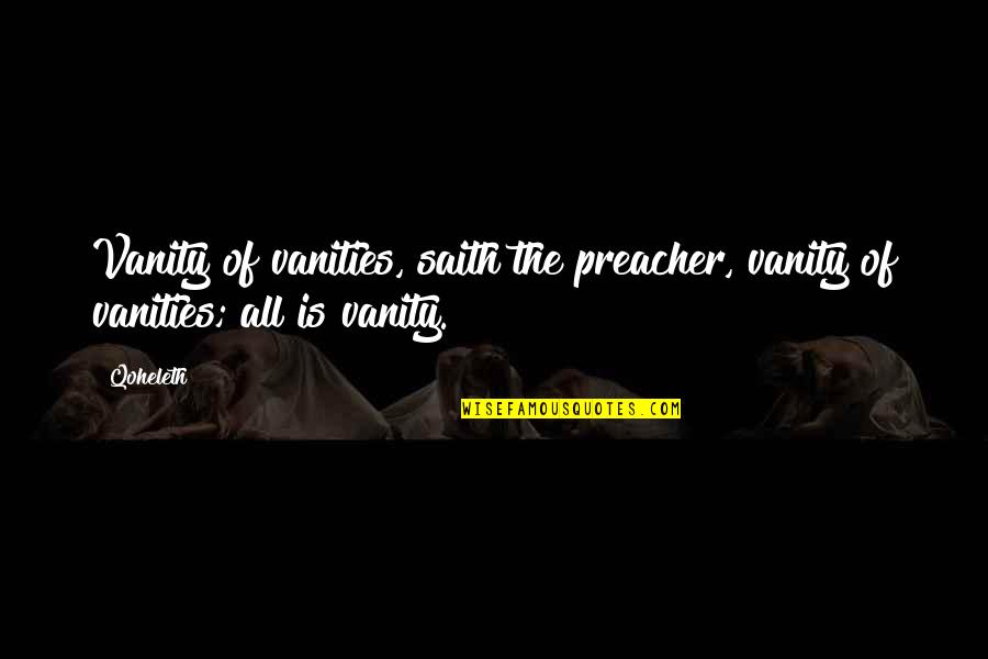 Vanities In Quotes By Qoheleth: Vanity of vanities, saith the preacher, vanity of