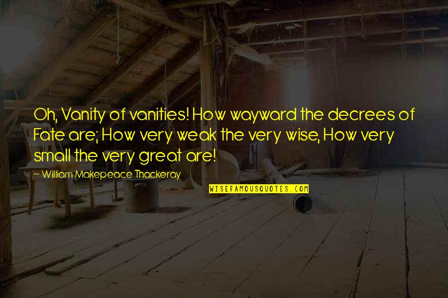 Vanities In Quotes By William Makepeace Thackeray: Oh, Vanity of vanities! How wayward the decrees