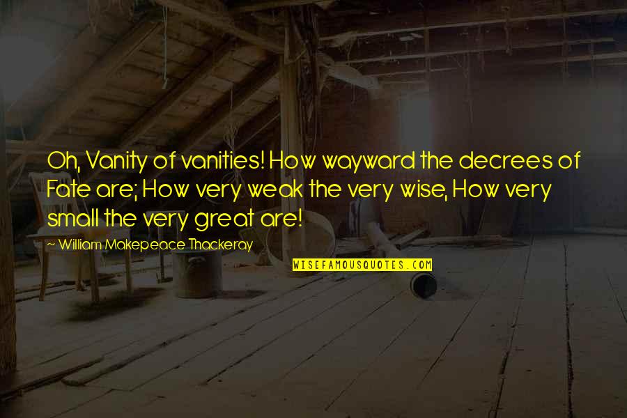 Vanities In Quotes By William Makepeace Thackeray: Oh, Vanity of vanities! How wayward the decrees Vanities In Quotes By William Makepeace Thackeray: Oh, Vanity of vanities! How wayward the decrees