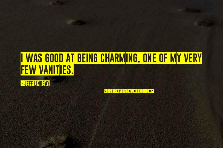 Vanities Quotes By Jeff Lindsay: I was good at being charming, one of