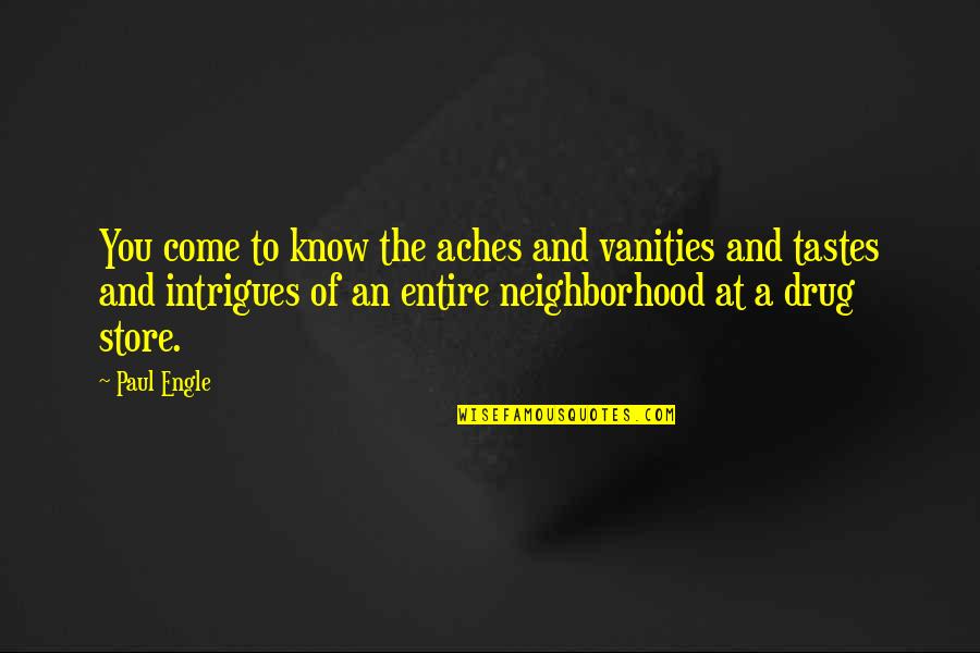 Vanities Quotes By Paul Engle: You come to know the aches and vanities