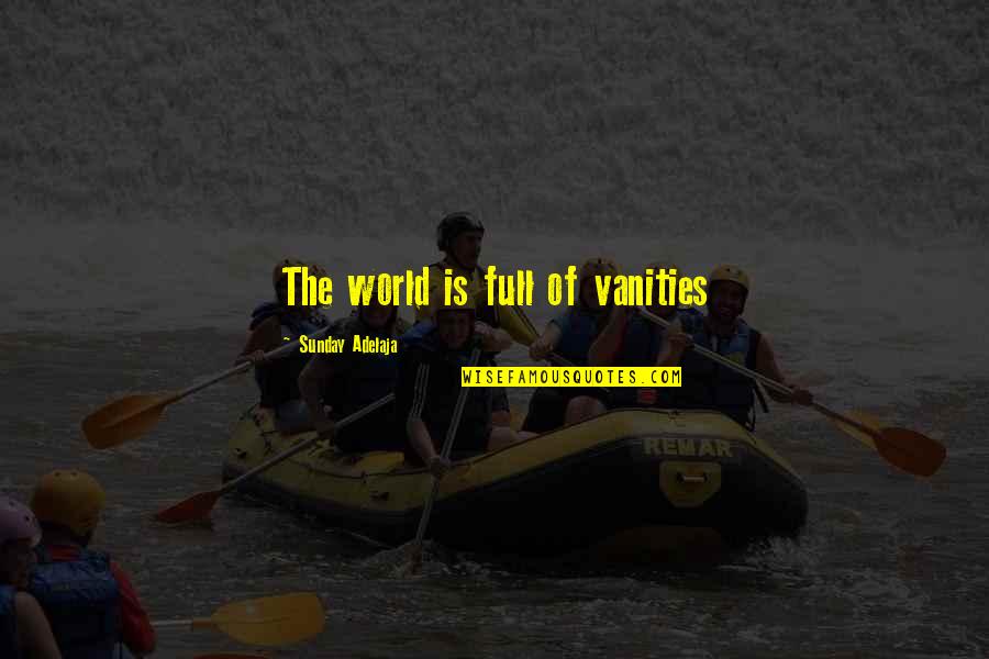 Vanities Quotes By Sunday Adelaja: The world is full of vanities