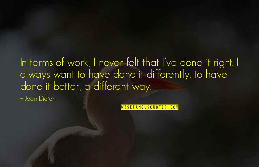 Vanitiy Quotes By Joan Didion: In terms of work, I never felt that Vanitiy Quotes By Joan Didion: In terms of work, I never felt that