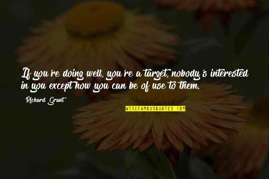 Vanity And Greed Quotes By Richard Grant: If you're doing well, you're a target, nobody's