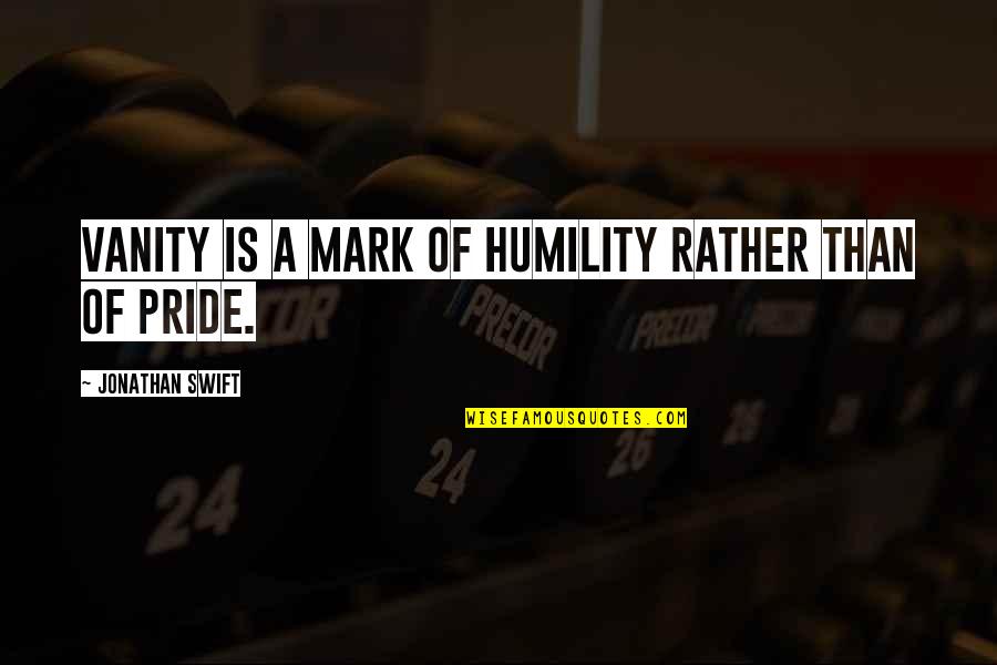 Vanity And Humility Quotes By Jonathan Swift: Vanity is a mark of humility rather than