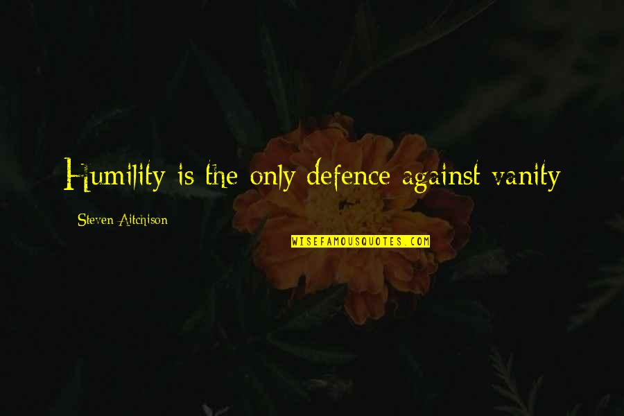Vanity And Humility Quotes By Steven Aitchison: Humility is the only defence against vanity