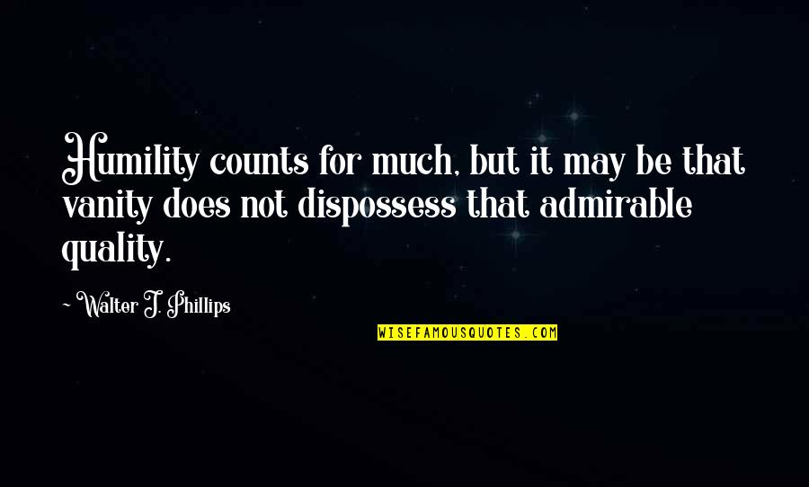 Vanity And Humility Quotes By Walter J. Phillips: Humility counts for much, but it may be