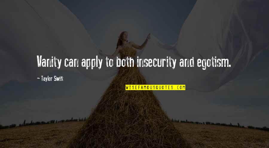 Vanity And Insecurity Quotes By Taylor Swift: Vanity can apply to both insecurity and egotism.
