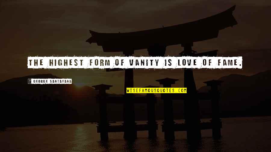 Vanity And Love Quotes By George Santayana: The highest form of vanity is love of