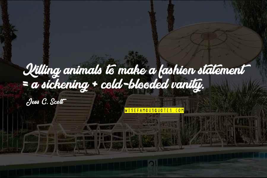 Vanity And Love Quotes By Jess C. Scott: Killing animals to make a fashion statement =