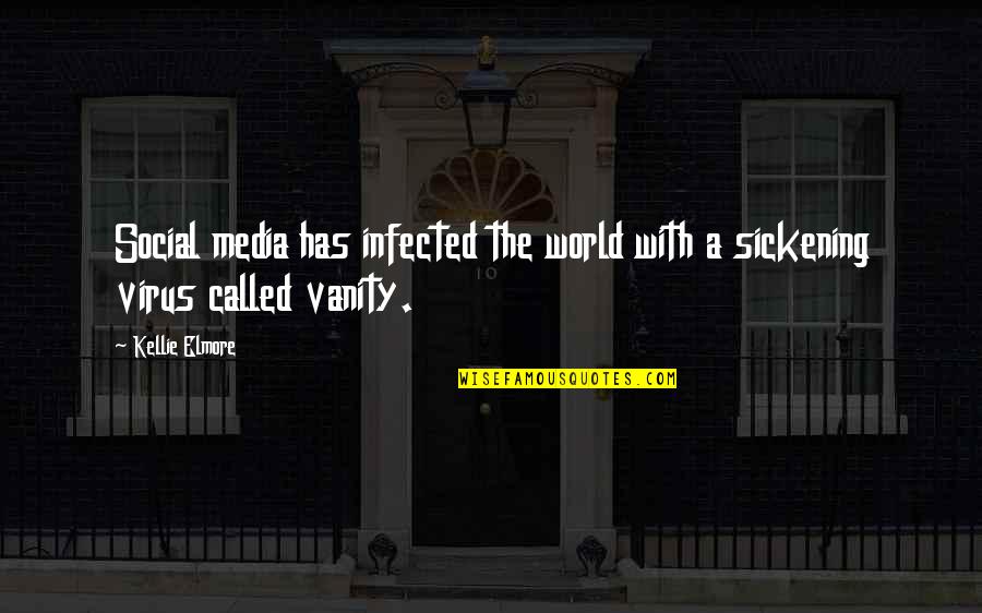 Vanity And Pride Quotes By Kellie Elmore: Social media has infected the world with a